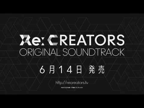 TVアニメ「Re:CREATORS（レクリエイターズ）」 ORIGINAL SOUNDTRACK CM